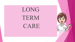 LONG
TERM
CARE
 