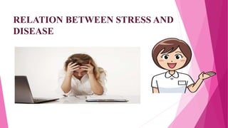 RELATION BETWEEN STRESS AND
DISEASE
 