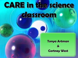 CARE in the science classroom Tonya Artman & Cortney West 