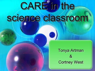 CARE in the
science classroom


          Tonya Artman
               &
          Cortney West
 