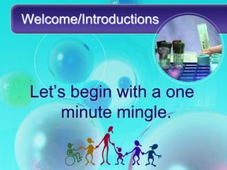 Welcome/Introductions




 Let’s begin with a one
     minute mingle.
 