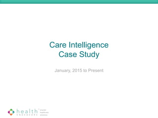 Care Intelligence
Case Study
January, 2015 to Present
 