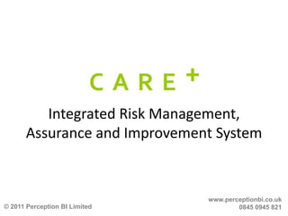 Integrated Risk Management, Assurance and Improvement System www.perceptionbi.co.uk 0845 0945 821 © 2011 Perception BI Limited 
