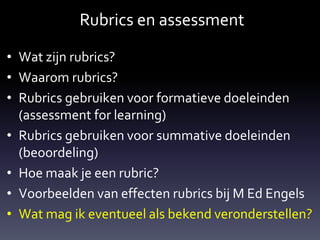 Rubrics en assessment
• Wat zijn rubrics?
• Waarom rubrics?
• Rubrics gebruiken voor formatieve doeleinden
(assessment for...