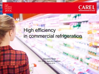 © CAREL INDUSTRIES 2015 all rights reserved
Giovanni Tonin
B.U. Retail, Application Specialist
18 th March 2016
High efficiency
in commercial refrigeration
 