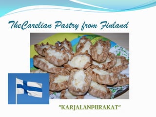 TheCarelian Pastry from Finland




             ”KARJALANPIIRAKAT”
 