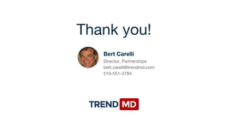 Thank you!
Bert Carelli
Director, Partnerships
bert.carelli@trendmd.com
510-551-3784
 