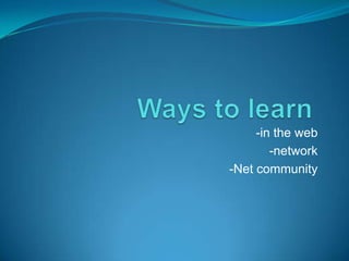 -in the web
        -network
-Net community
 