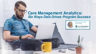 Care Management Analytics:
Six Ways Data Drives Program Success
 