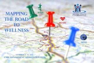 Mind
Heart
Body
October9-15,2016
CareManagementAppreciationWeek
Mapping
theroad
to
wellness
 