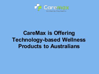 CareMax is Offering
Technology-based Wellness
Products to Australians
 