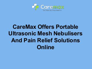 CareMax Offers Portable
Ultrasonic Mesh Nebulisers
And Pain Relief Solutions
Online
 