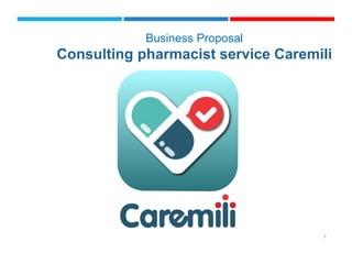 1
Business Proposal
Consulting pharmacist service Caremili
 