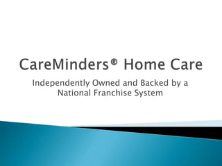 CareMinders® Home Care Independently Owned and Backed by a National Franchise System 