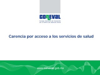 www.coneval.gob.mx
Carencia por acceso a los servicios de salud
 