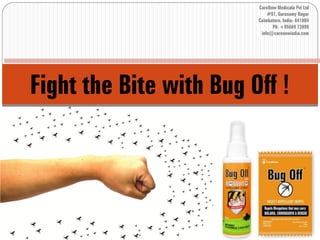 CareNow Medicala Pvt Ltd
                             #97, Gurusamy Nagar
                         Coimbatore, India- 641004
                               Ph: +95669 73999
                          info@carenowindia.com




Fight the Bite with Bug Off !
 