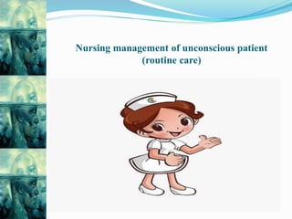 Nursing management of unconscious patient
(routine care)
 