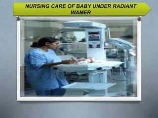 NURSING CARE OF BABY UNDER RADIANT
WAMER
 