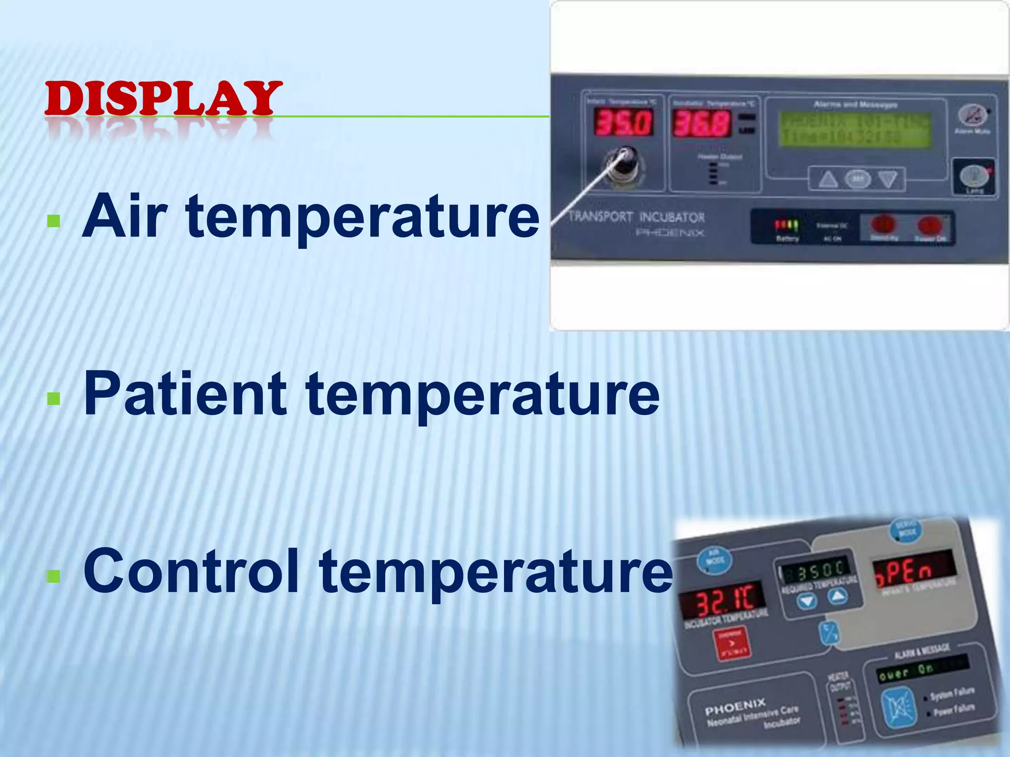 DISPLAY


Air temperature



Patient temperature



Control temperature

 