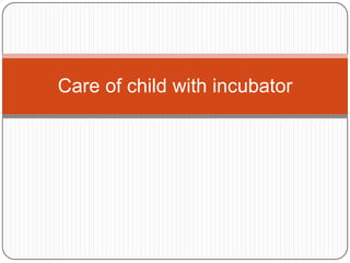 Care of child with incubator
 