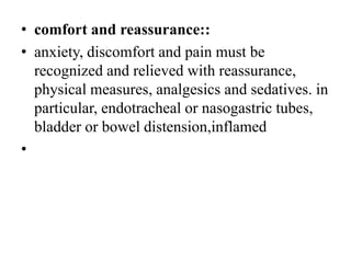 • comfort and reassurance::
• anxiety, discomfort and pain must be
recognized and relieved with reassurance,
physical meas...