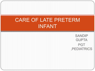 CARE OF LATE PRETERM
INFANT
SANDIP
GUPTA
PGT
,PEDIATRICS

 