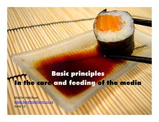 Basic principles
In the care and feeding of the media

Martin Hatchuel
www.barefootclients.co.za
June 12
 