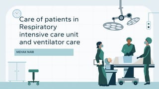Care of patients in
Respiratory
intensive care unit
and ventilator care
MEHAK NABI
 