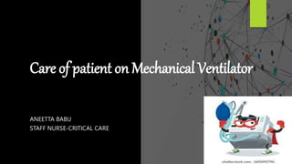 Care of patient on Mechanical Ventilator
ANEETTA BABU
STAFF NURSE-CRITICAL CARE
 