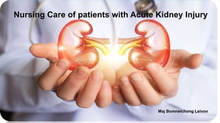 Nursing Care of patients with Acute Kidney Injury
Maj Bomneichong Leivon
 