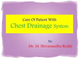 Care Of Patient With
Chest Drainage System
By:
Mr. M. Shivanandha Reddy
 