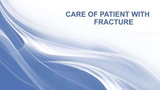 CARE OF PATIENT WITH
FRACTURE
 