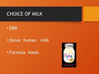 CHOICE OF MILK
• EBM
• Donor human milk
• Formula feeds
 