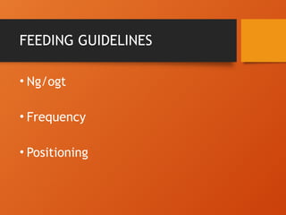 FEEDING GUIDELINES
• Ng/ogt
• Frequency
• Positioning
 