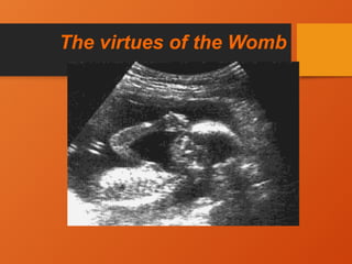 The virtues of the Womb
 