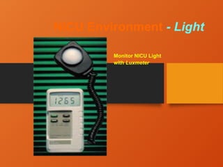 NICU Environment - Light
Monitor NICU Light
with Luxmeter
 