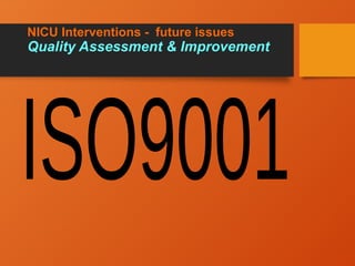 NICU Interventions - future issues
Quality Assessment & Improvement
 