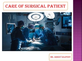 CARE OF SURGICAL PATIENT
MR. ABHAY RAJPOOT
 