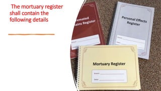 The mortuary register
shall contain the
following details
 
