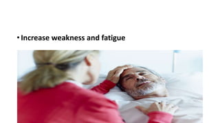 • Increase weakness and fatigue
 