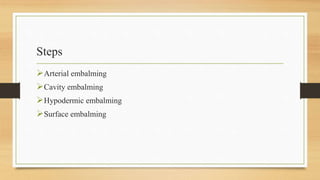 Steps
Arterial embalming
Cavity embalming
Hypodermic embalming
Surface embalming
 