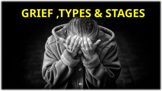 GRIEF ,TYPES & STAGES
 