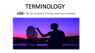 TERMINOLOGY
LOSS - The fact or process of losing something or someone.
 