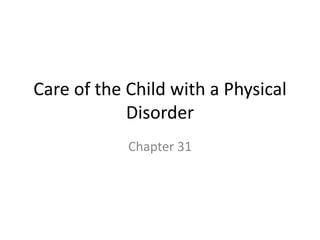 Care of the Child with a Physical Disorder Chapter 31 