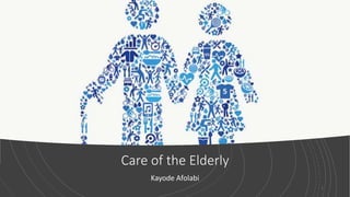 Care of the Elderly
Kayode Afolabi
1
 