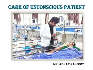 Care of unconscious patient
Mr. Abhay Rajpoot
 