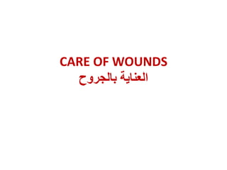 CARE OF WOUNDS
‫بالجروح‬ ‫العناية‬
 