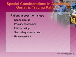 Special Considerations in Assessing
Geriatric Trauma Patients
• Patient assessment steps
– Scene size-up
– Primary assessment
– History taking
– Secondary assessment
– Reassessment
 