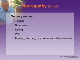 Neuropathy (3 of 4)
• Sensory nerves
– Tingling
– Numbness
– Itching
– Pain
– Burning, freezing, or extreme sensitivity to touch
 
