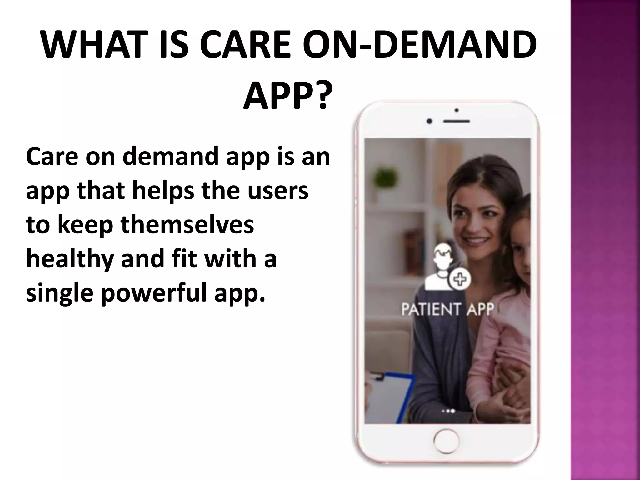 Care on demand app is an
app that helps the users
to keep themselves
healthy and fit with a
single powerful app.